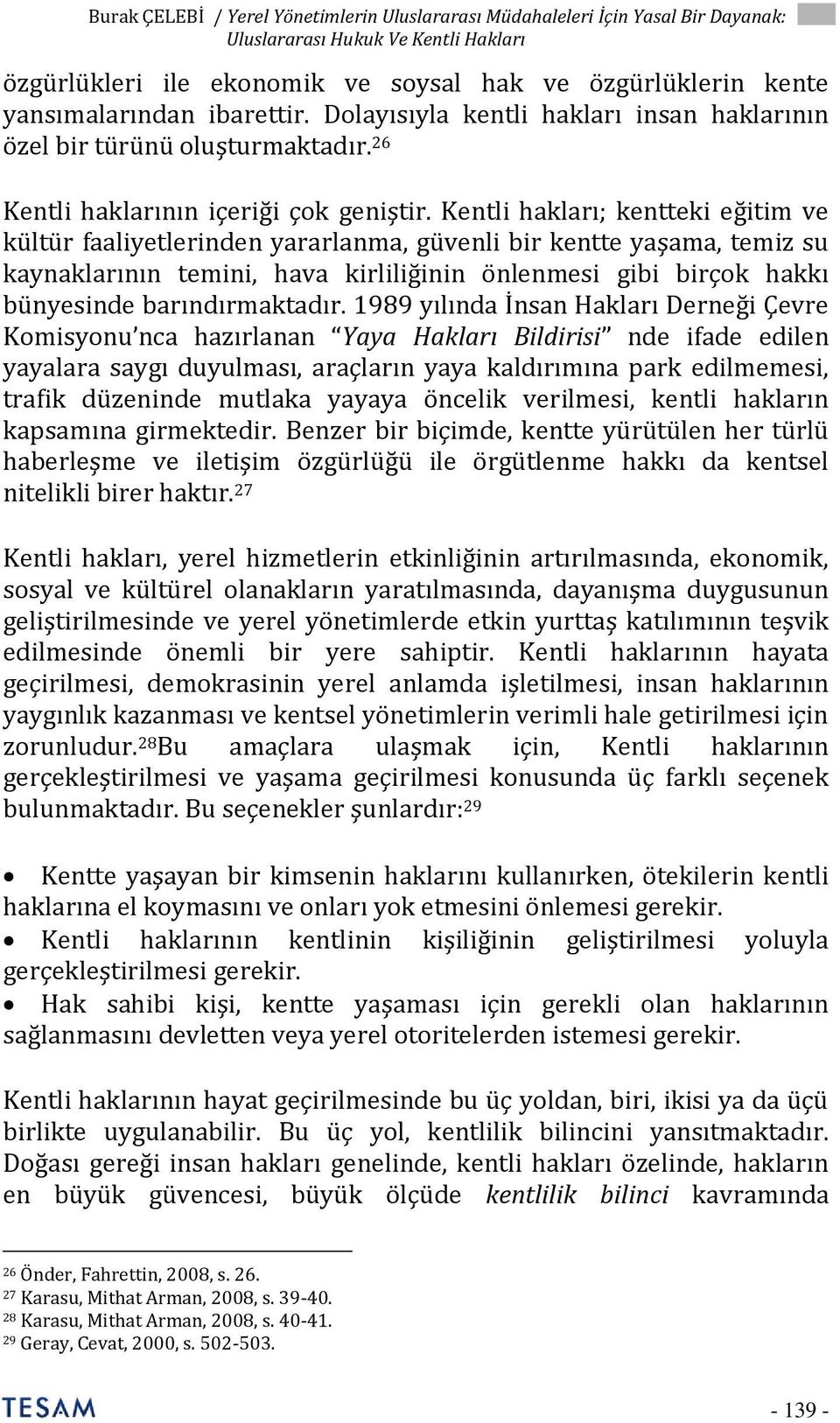 Kentli hakları; kentteki eğitim ve kültür faaliyetlerinden yararlanma, güvenli bir kentte yaşama, temiz su kaynaklarının temini, hava kirliliğinin önlenmesi gibi birçok hakkı bünyesinde