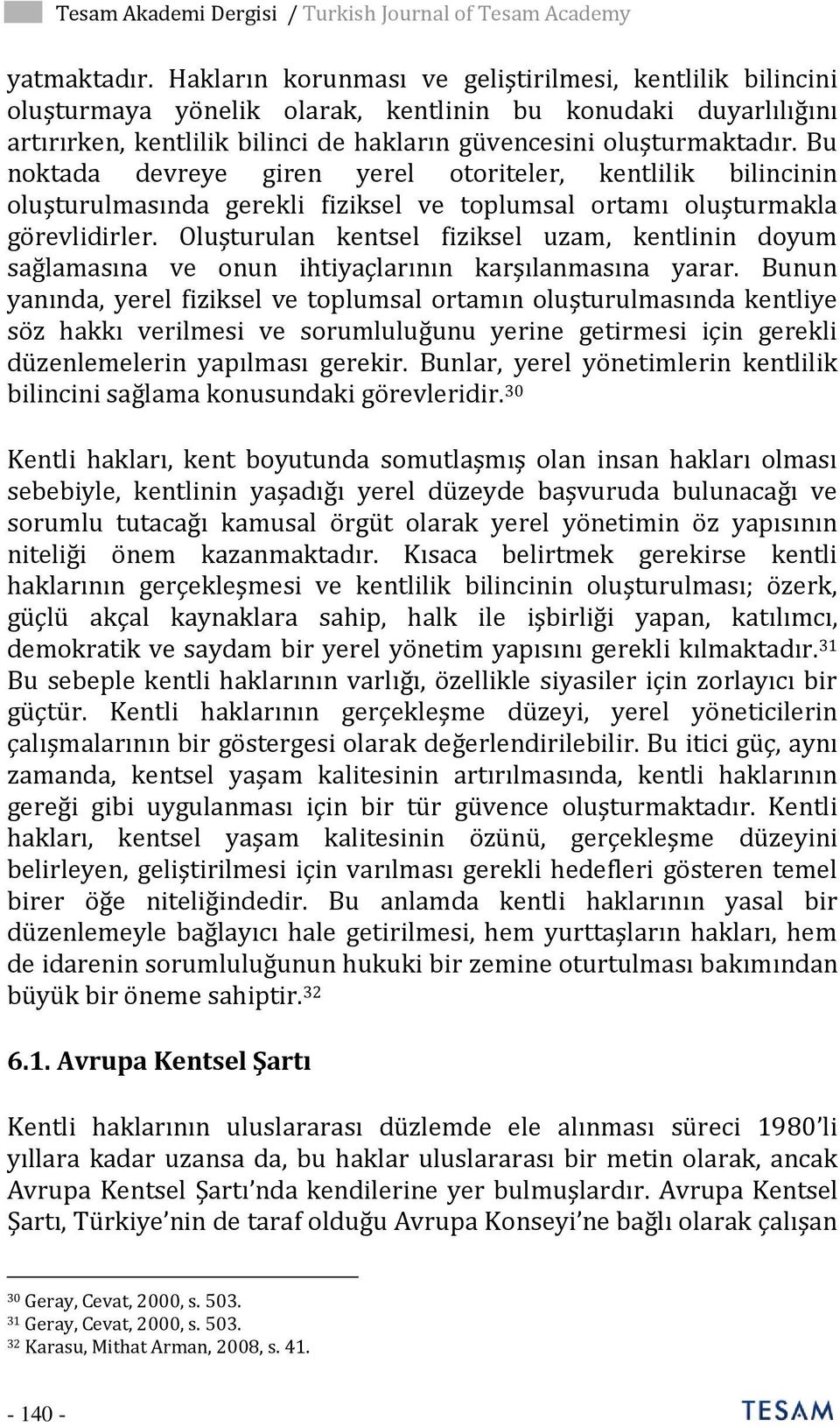 Bu noktada devreye giren yerel otoriteler, kentlilik bilincinin oluşturulmasında gerekli fiziksel ve toplumsal ortamı oluşturmakla görevlidirler.