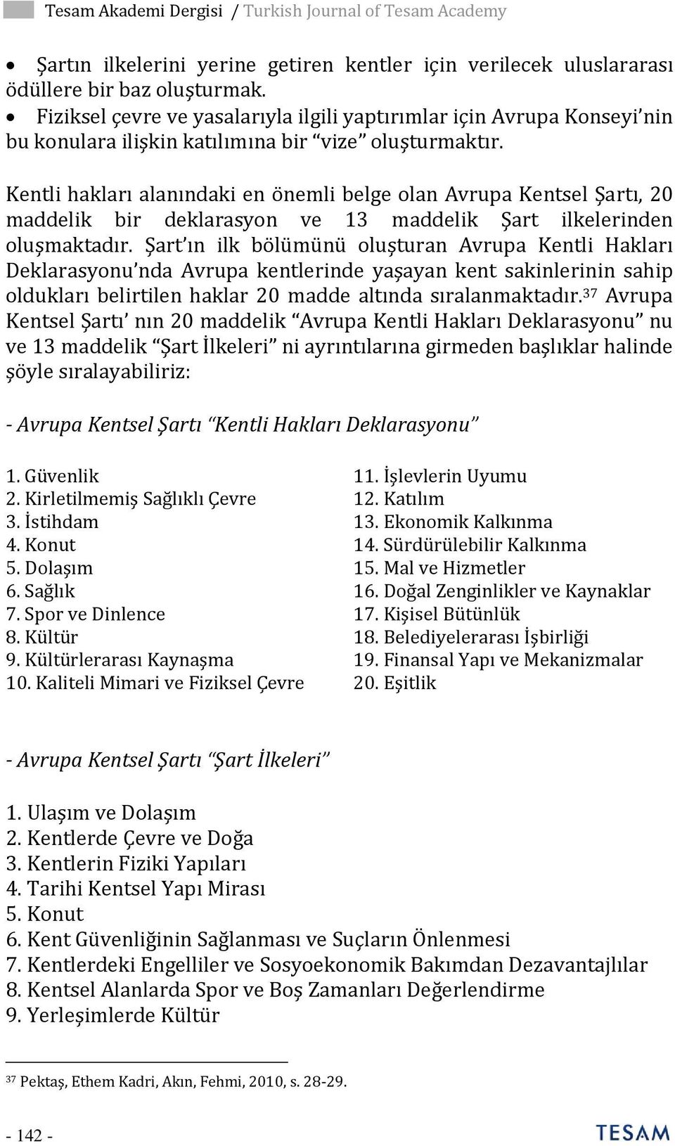 Kentli hakları alanındaki en önemli belge olan Avrupa Kentsel Şartı, 20 maddelik bir deklarasyon ve 13 maddelik Şart ilkelerinden oluşmaktadır.