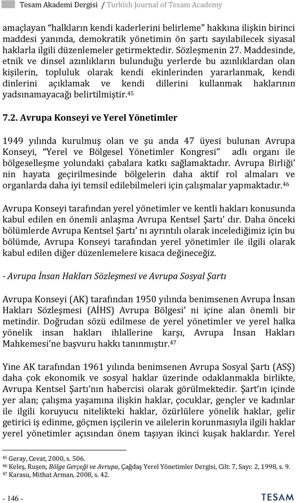 Maddesinde, etnik ve dinsel azınlıkların bulunduğu yerlerde bu azınlıklardan olan kişilerin, topluluk olarak kendi ekinlerinden yararlanmak, kendi dinlerini açıklamak ve kendi dillerini kullanmak