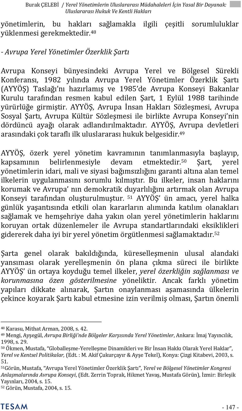 ve 1985 de Avrupa Konseyi Bakanlar Kurulu tarafından resmen kabul edilen Şart, 1 Eylül 1988 tarihinde yürürlüğe girmiştir.