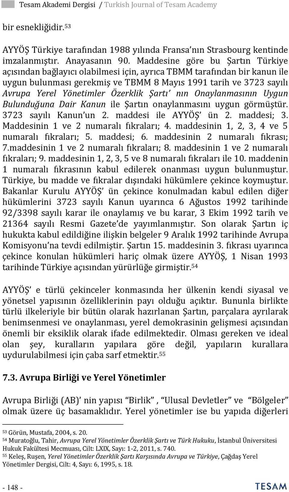 Özerklik Şartı nın Onaylanmasının Uygun Bulunduğuna Dair Kanun ile Şartın onaylanmasını uygun görmüştür. 3723 sayılı Kanun un 2. maddesi ile AYYÖŞ ün 2. maddesi; 3.