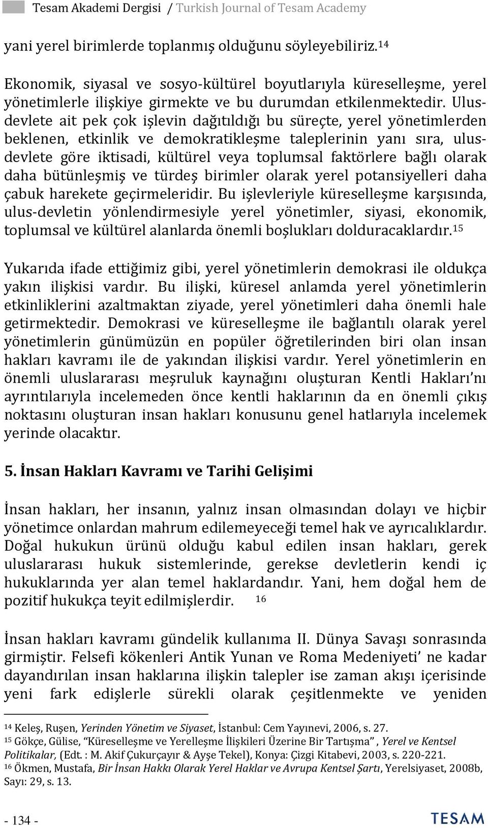 Ulusdevlete ait pek çok işlevin dağıtıldığı bu süreçte, yerel yönetimlerden beklenen, etkinlik ve demokratikleşme taleplerinin yanı sıra, ulusdevlete göre iktisadi, kültürel veya toplumsal faktörlere