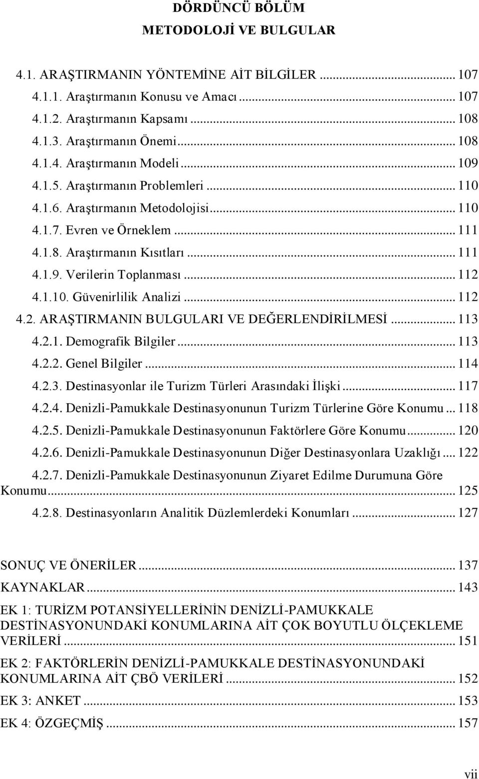 .. 112 4.2. ARAŞTIRMANIN BULGULARI VE DEĞERLENDİRİLMESİ... 113 4.2.1. Demografik Bilgiler... 113 4.2.2. Genel Bilgiler... 114 4.2.3. Destinasyonlar ile Turizm Türleri Arasındaki İlişki... 117 4.2.4. Denizli-Pamukkale Destinasyonunun Turizm Türlerine Göre Konumu.