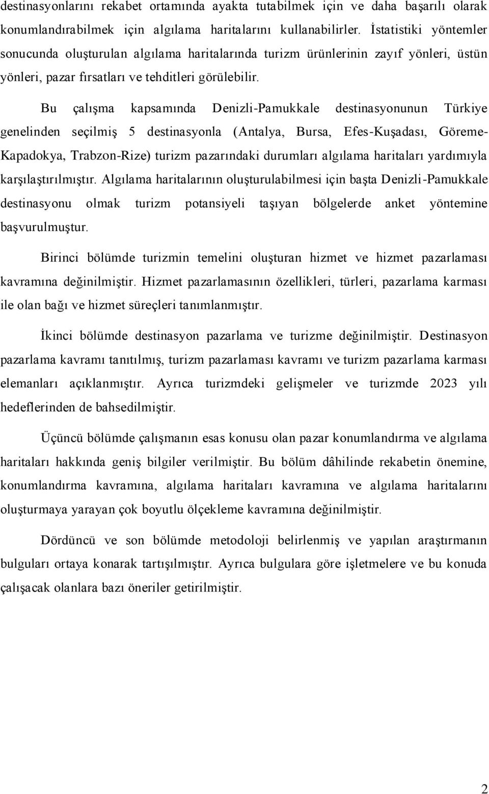 Bu çalışma kapsamında Denizli-Pamukkale destinasyonunun Türkiye genelinden seçilmiş 5 destinasyonla (Antalya, Bursa, Efes-Kuşadası, Göreme- Kapadokya, Trabzon-Rize) turizm pazarındaki durumları