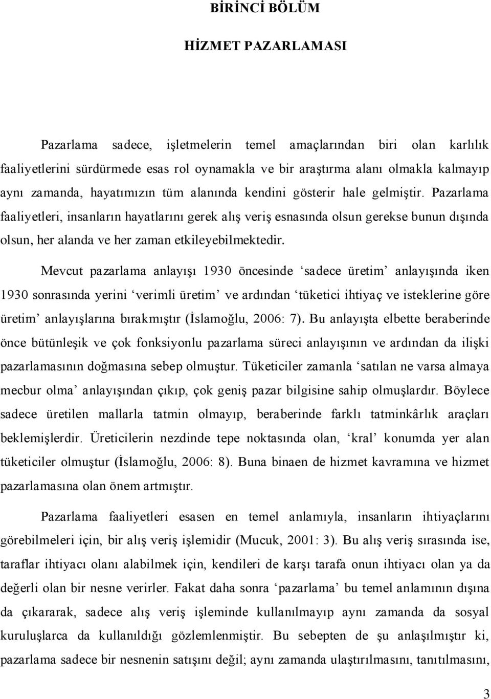 Pazarlama faaliyetleri, insanların hayatlarını gerek alış veriş esnasında olsun gerekse bunun dışında olsun, her alanda ve her zaman etkileyebilmektedir.