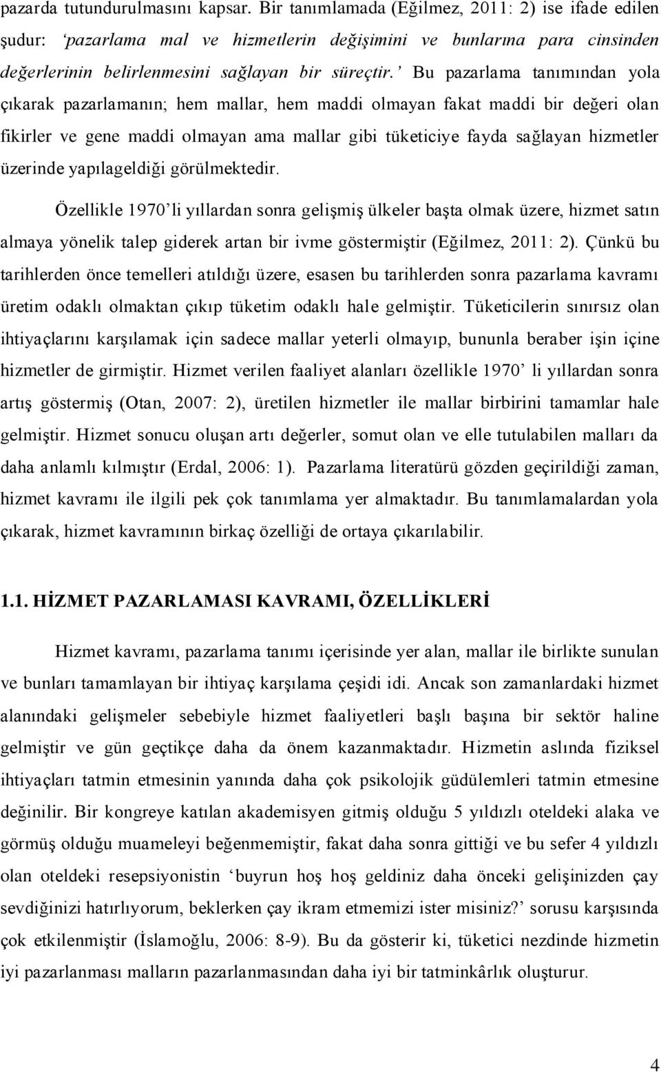 Bu pazarlama tanımından yola çıkarak pazarlamanın; hem mallar, hem maddi olmayan fakat maddi bir değeri olan fikirler ve gene maddi olmayan ama mallar gibi tüketiciye fayda sağlayan hizmetler