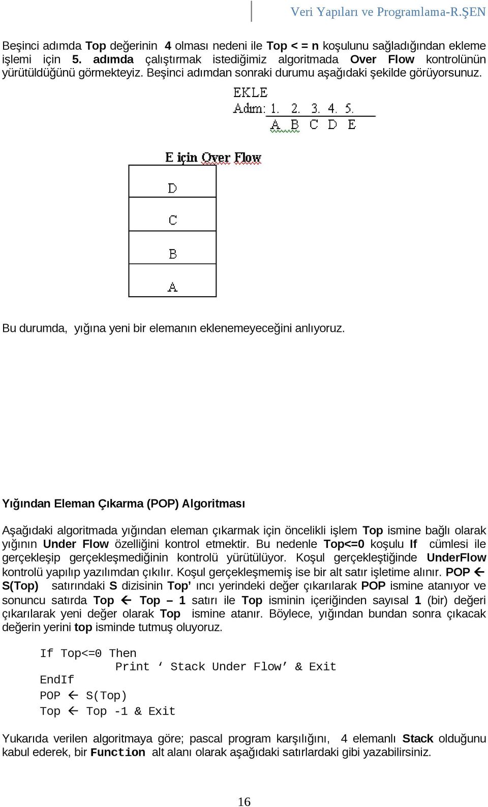 Yığından Eleman Çıkarma (POP) Algoritması Aşağıdaki algoritmada yığından eleman çıkarmak için öncelikli işlem Top ismine bağlı olarak yığının Under Flow özelliğini kontrol etmektir.