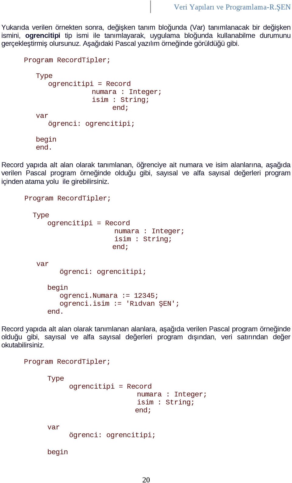 Record yapıda alt alan olarak tanımlanan, öğrenciye ait numara ve isim alanlarına, aşağıda verilen Pascal program örneğinde olduğu gibi, sayısal ve alfa sayısal değerleri program içinden atama yolu