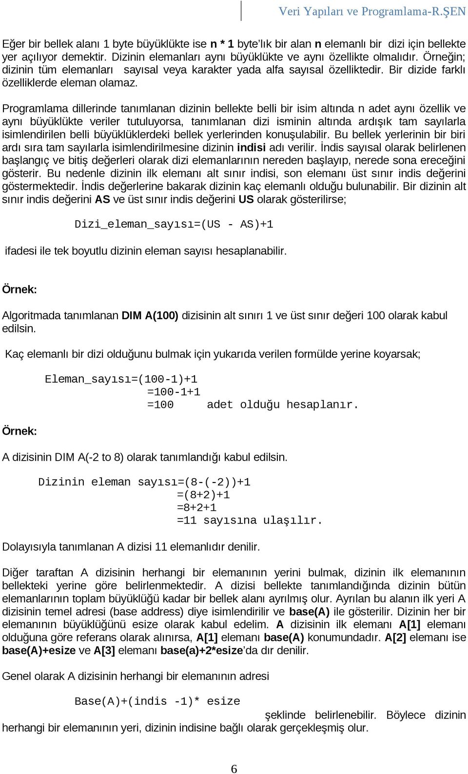 Programlama dillerinde tanımlanan dizinin bellekte belli bir isim altında n adet aynı özellik ve aynı büyüklükte veriler tutuluyorsa, tanımlanan dizi isminin altında ardışık tam sayılarla