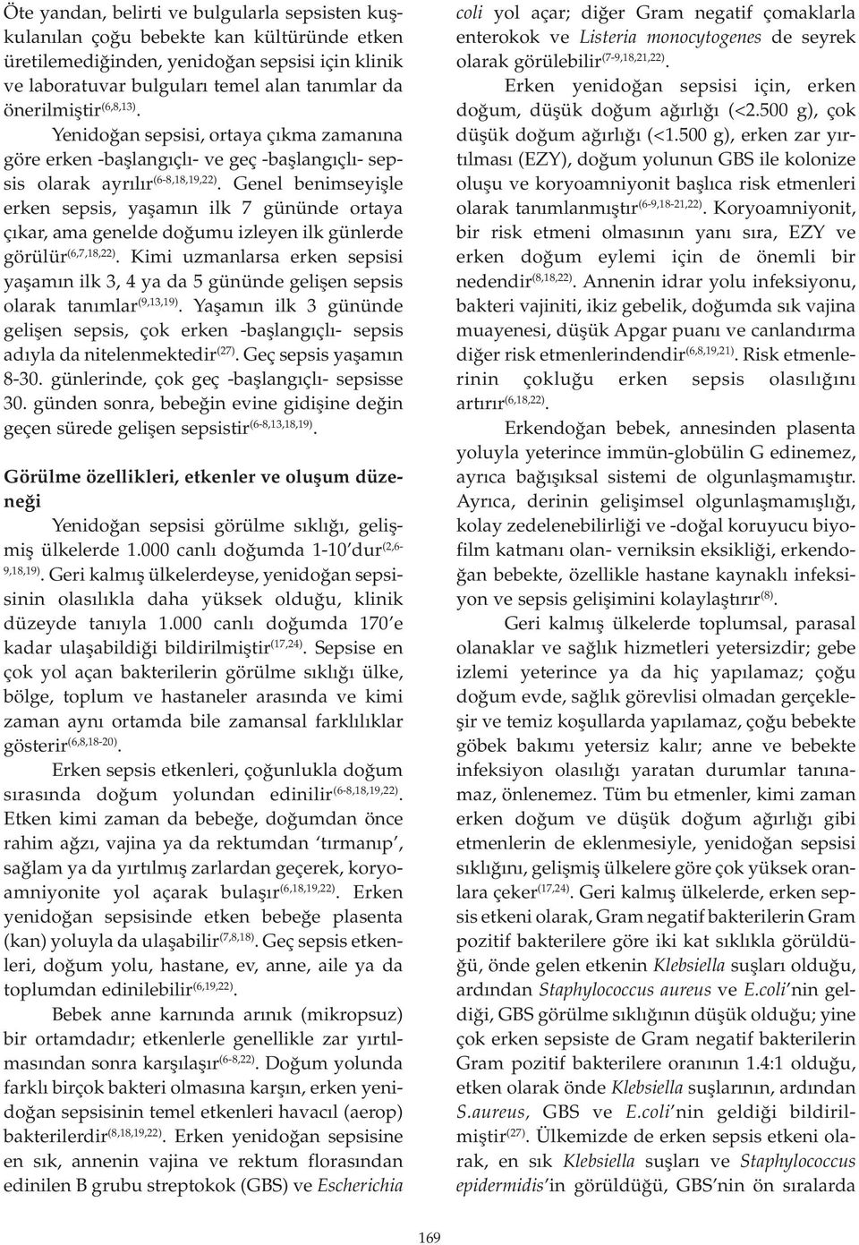 Genel benimseyişle erken sepsis, yaşamın ilk 7 gününde ortaya çıkar, ama genelde doğumu izleyen ilk günlerde görülür (6,7,18,22).