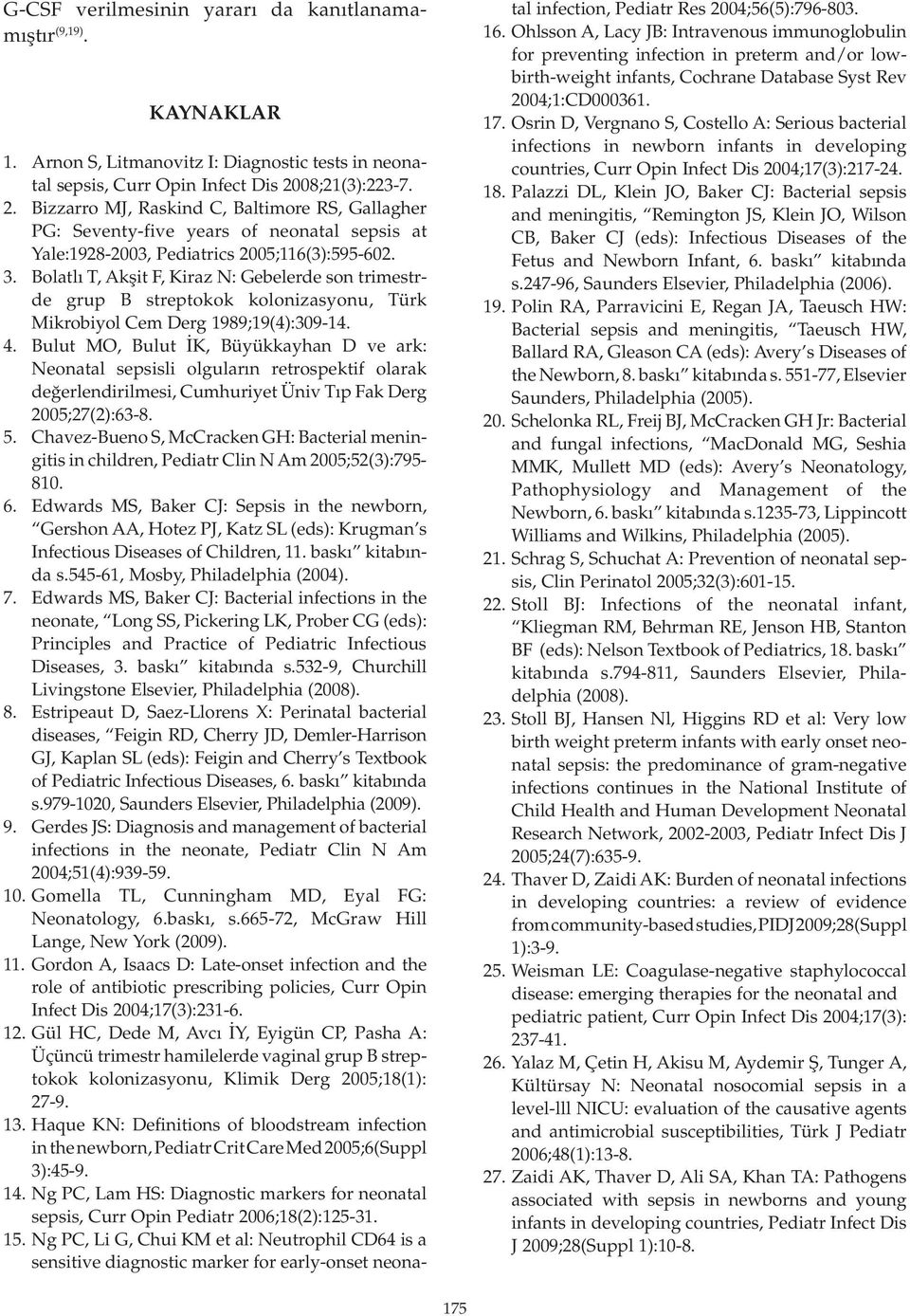 Bolatlı T, Akşit F, Kiraz N: Gebelerde son trimestrde grup B streptokok kolonizasyonu, Türk Mikrobiyol Cem Derg 1989;19(4):309-14. 4.