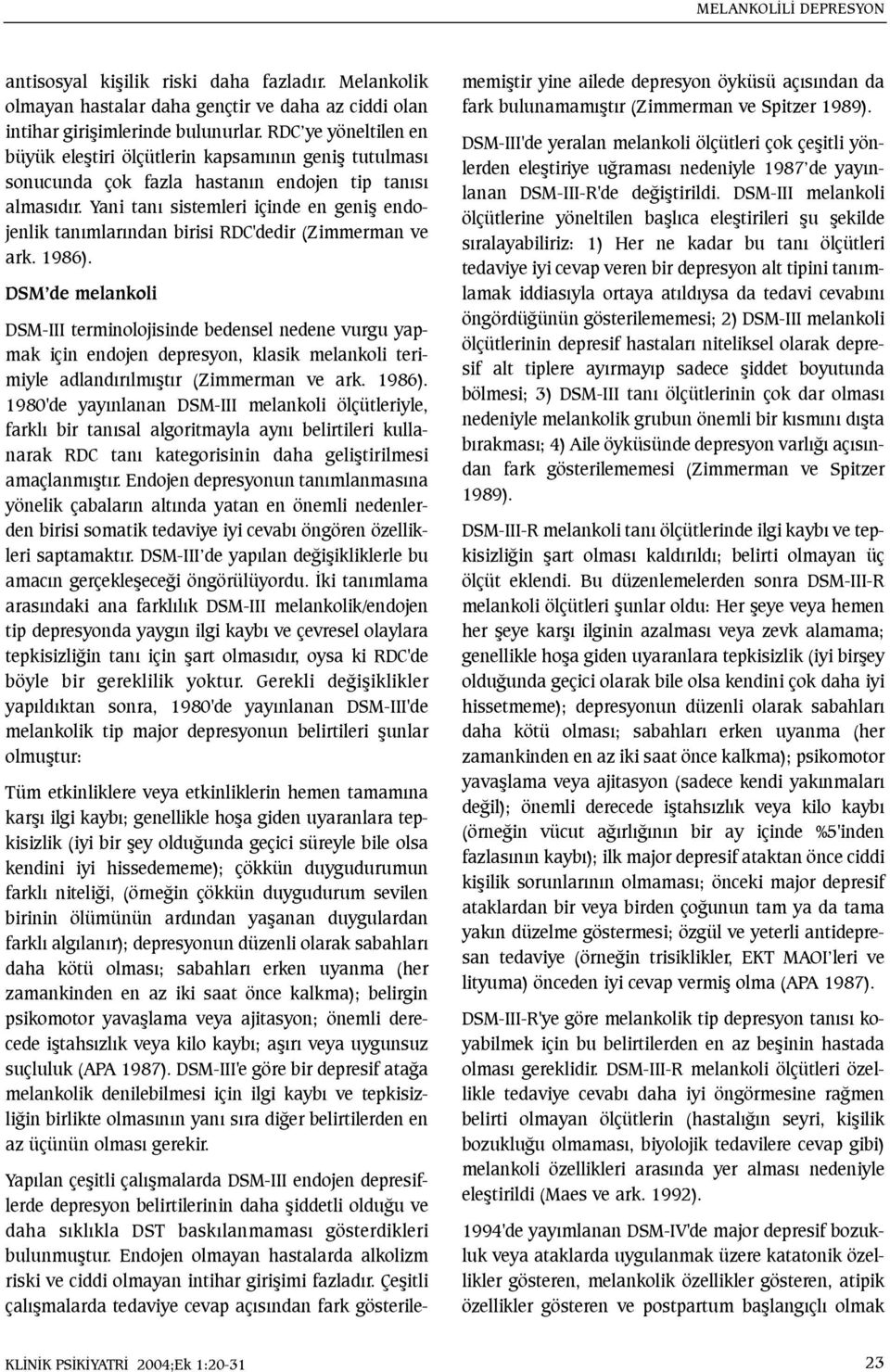 Yani taný sistemleri içinde en geniþ endojenlik tanýmlarýndan birisi RDC'dedir (Zimmerman ve ark. 1986).