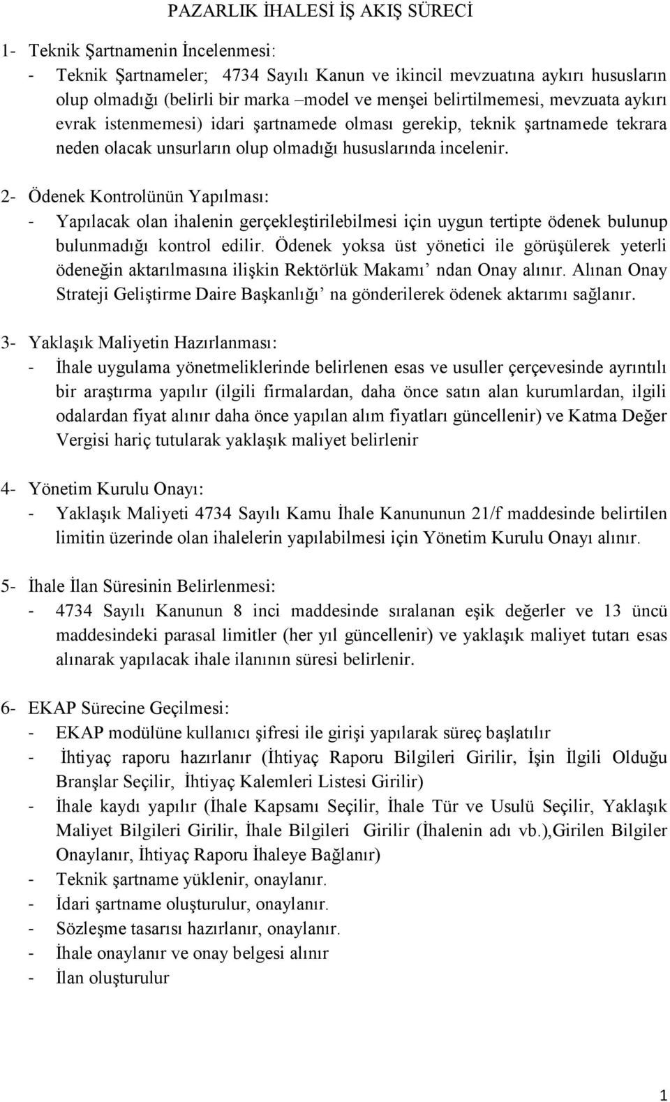 2- Ödenek Kontrolünün Yapılması: - Yapılacak olan ihalenin gerçekleştirilebilmesi için uygun tertipte ödenek bulunup bulunmadığı kontrol edilir.