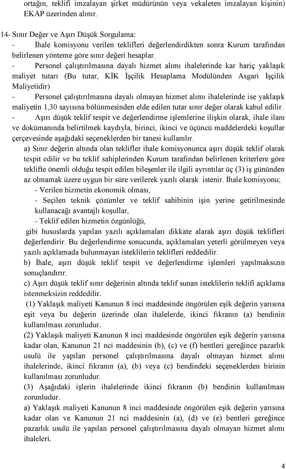 - Personel çalıştırılmasına dayalı hizmet alımı ihalelerinde kar hariç yaklaşık maliyet tutarı (Bu tutar, KİK İşçilik Hesaplama Modülünden Asgari İşçilik Maliyetidir) - Personel çalıştırılmasına