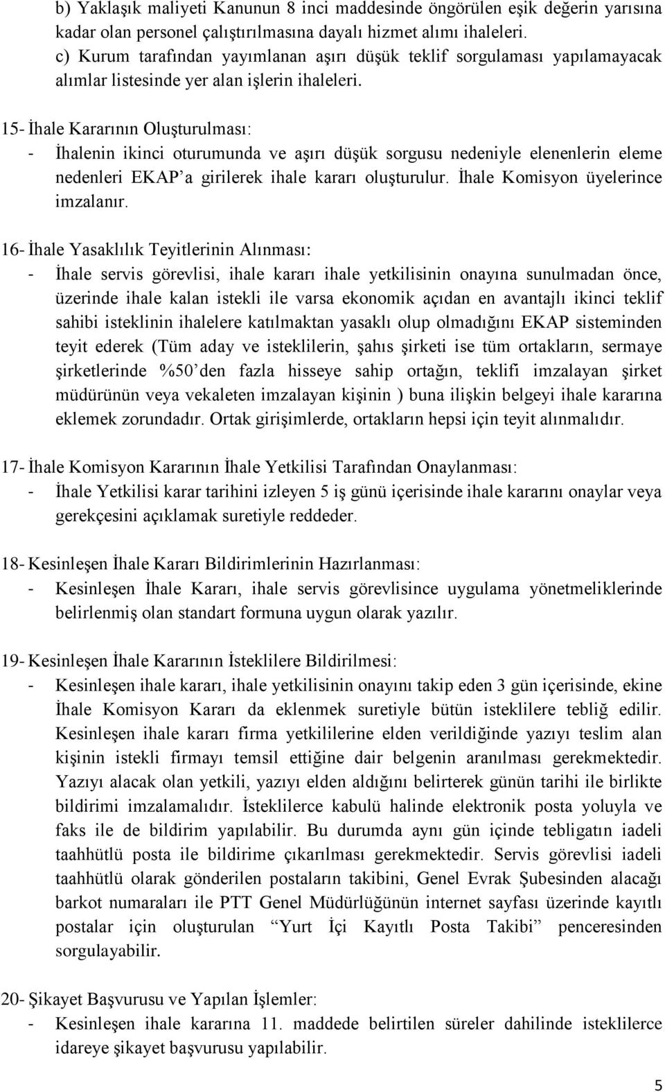 15- İhale Kararının Oluşturulması: - İhalenin ikinci oturumunda ve aşırı düşük sorgusu nedeniyle elenenlerin eleme nedenleri EKAP a girilerek ihale kararı oluşturulur.