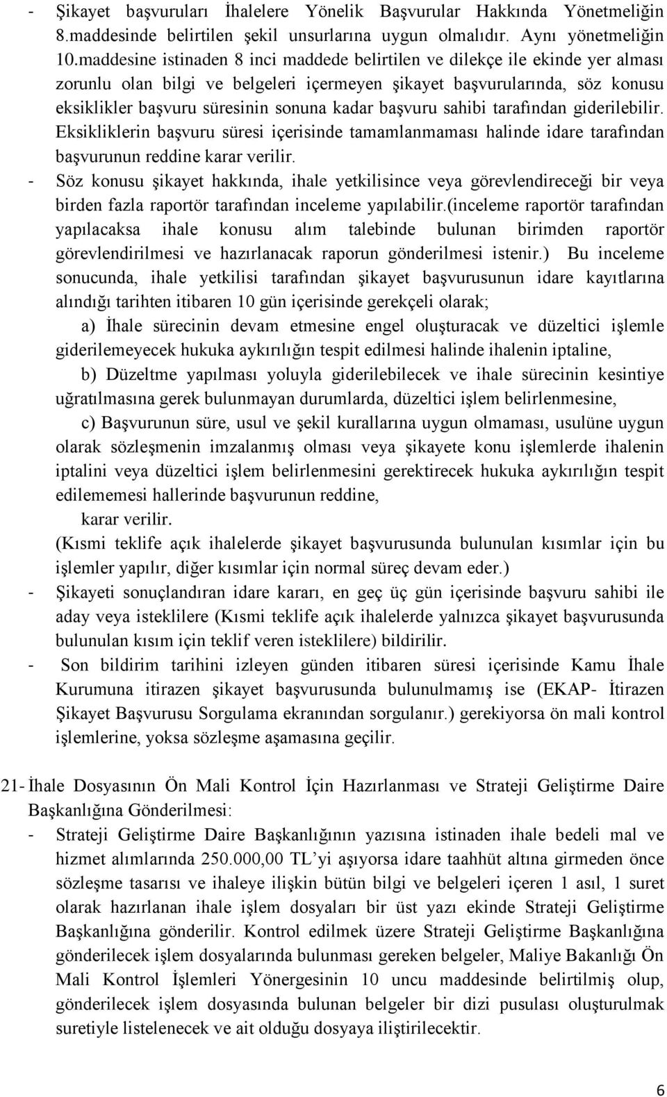 başvuru sahibi tarafından giderilebilir. Eksikliklerin başvuru süresi içerisinde tamamlanmaması halinde idare tarafından başvurunun reddine karar verilir.