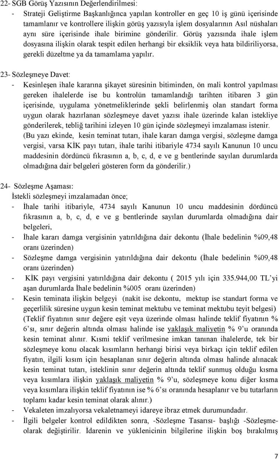 Görüş yazısında ihale işlem dosyasına ilişkin olarak tespit edilen herhangi bir eksiklik veya hata bildiriliyorsa, gerekli düzeltme ya da tamamlama yapılır.