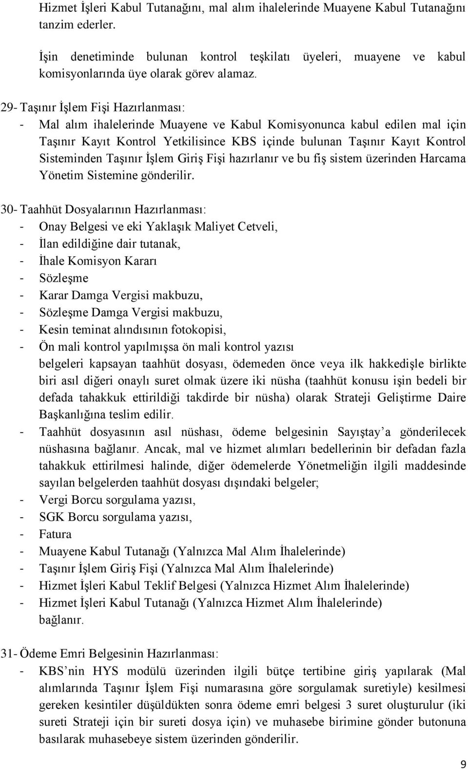 29- Taşınır İşlem Fişi Hazırlanması: - Mal alım ihalelerinde Muayene ve Kabul Komisyonunca kabul edilen mal için Taşınır Kayıt Kontrol Yetkilisince KBS içinde bulunan Taşınır Kayıt Kontrol