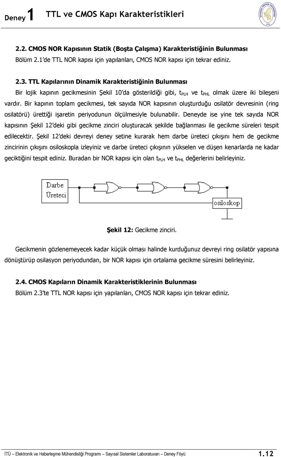 Br kapının toplam geckmes, tek sayıda NOR kapısının oluşturduğu oslatör devresnn (rng oslatörü) ürettğ şaretn peryodunun ölçülmesyle bulunablr.