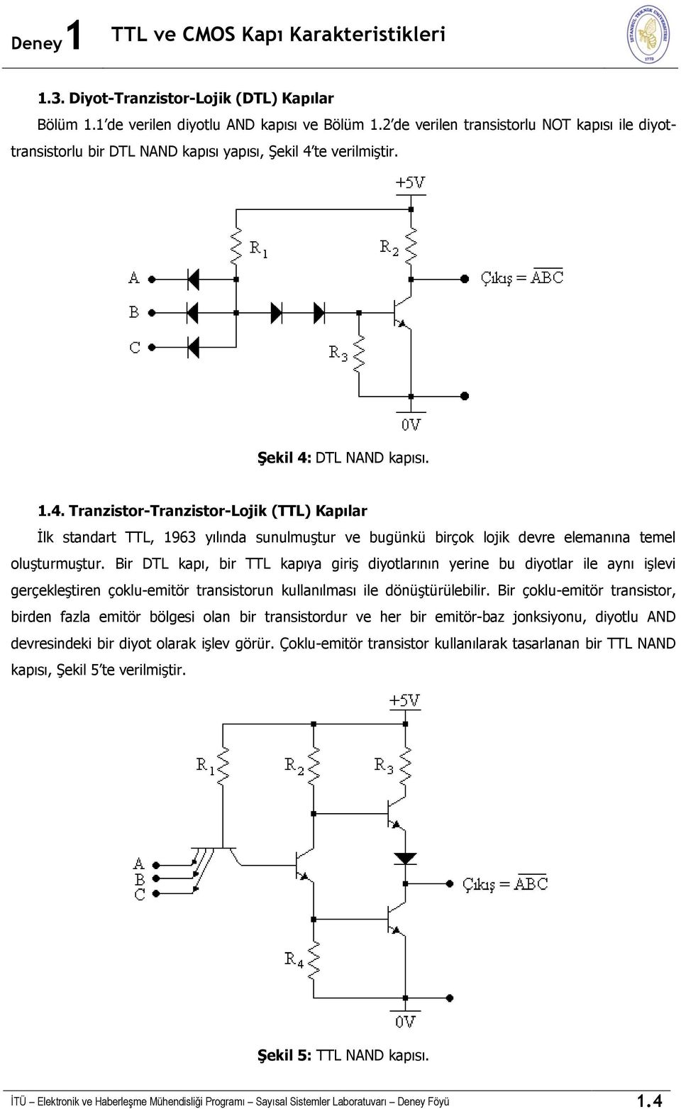 te verlmştr. Şekl 4: DTL NAND kapısı. 1.4. Tranzstor-Tranzstor-Lojk (TTL) Kapılar İlk standart TTL, 1963 yılında sunulmuştur ve bugünkü brçok lojk devre elemanına temel oluşturmuştur.