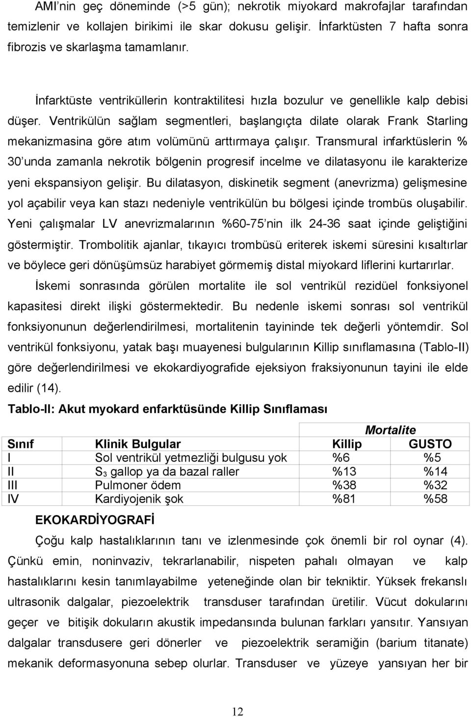 Ventrikülün sağlam segmentleri, başlangıçta dilate olarak Frank Starling mekanizmasina göre atım volümünü arttırmaya çalışır.