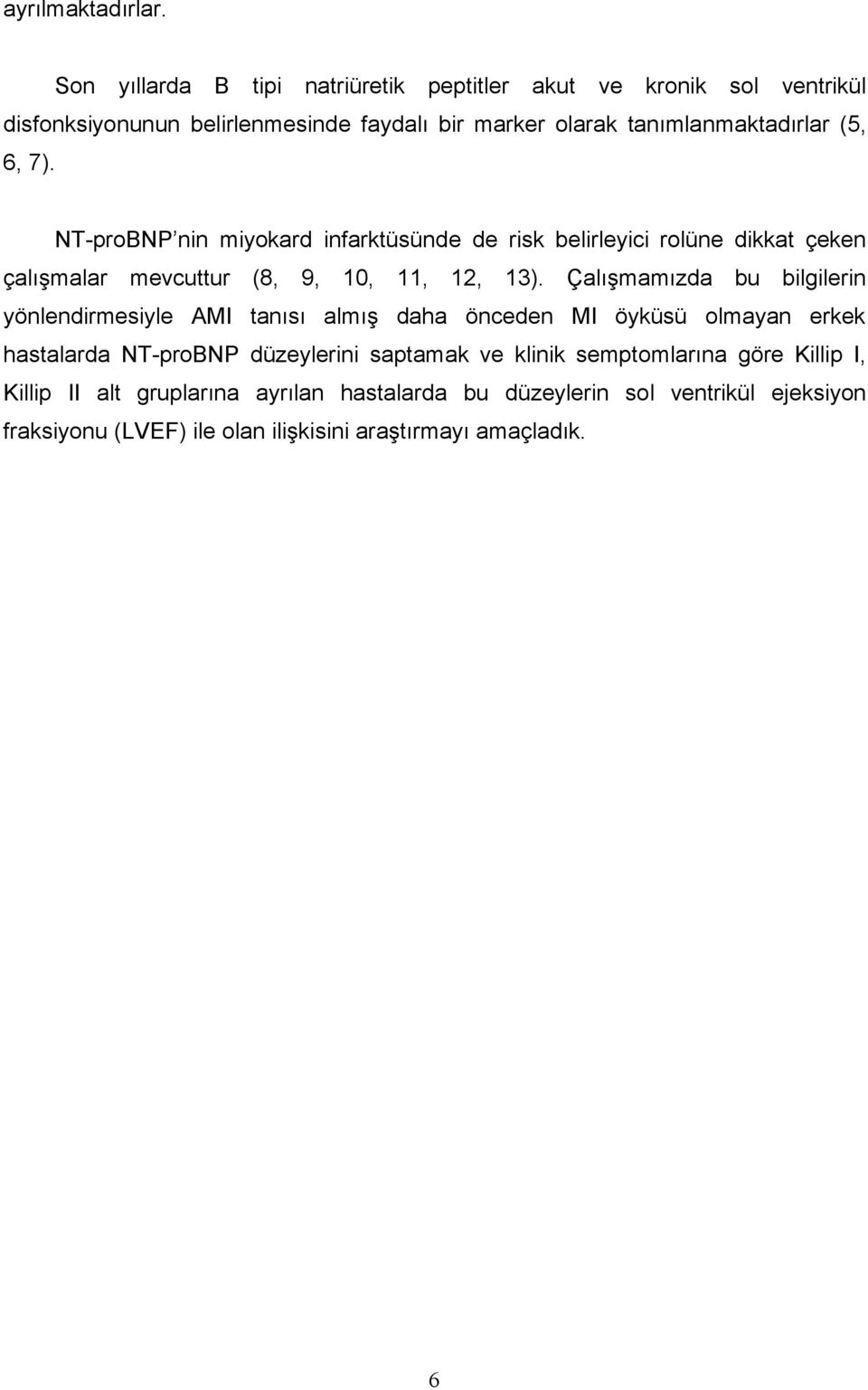 6, 7). NT-proBNP nin miyokard infarktüsünde de risk belirleyici rolüne dikkat çeken çalışmalar mevcuttur (8, 9, 10, 11, 12, 13).