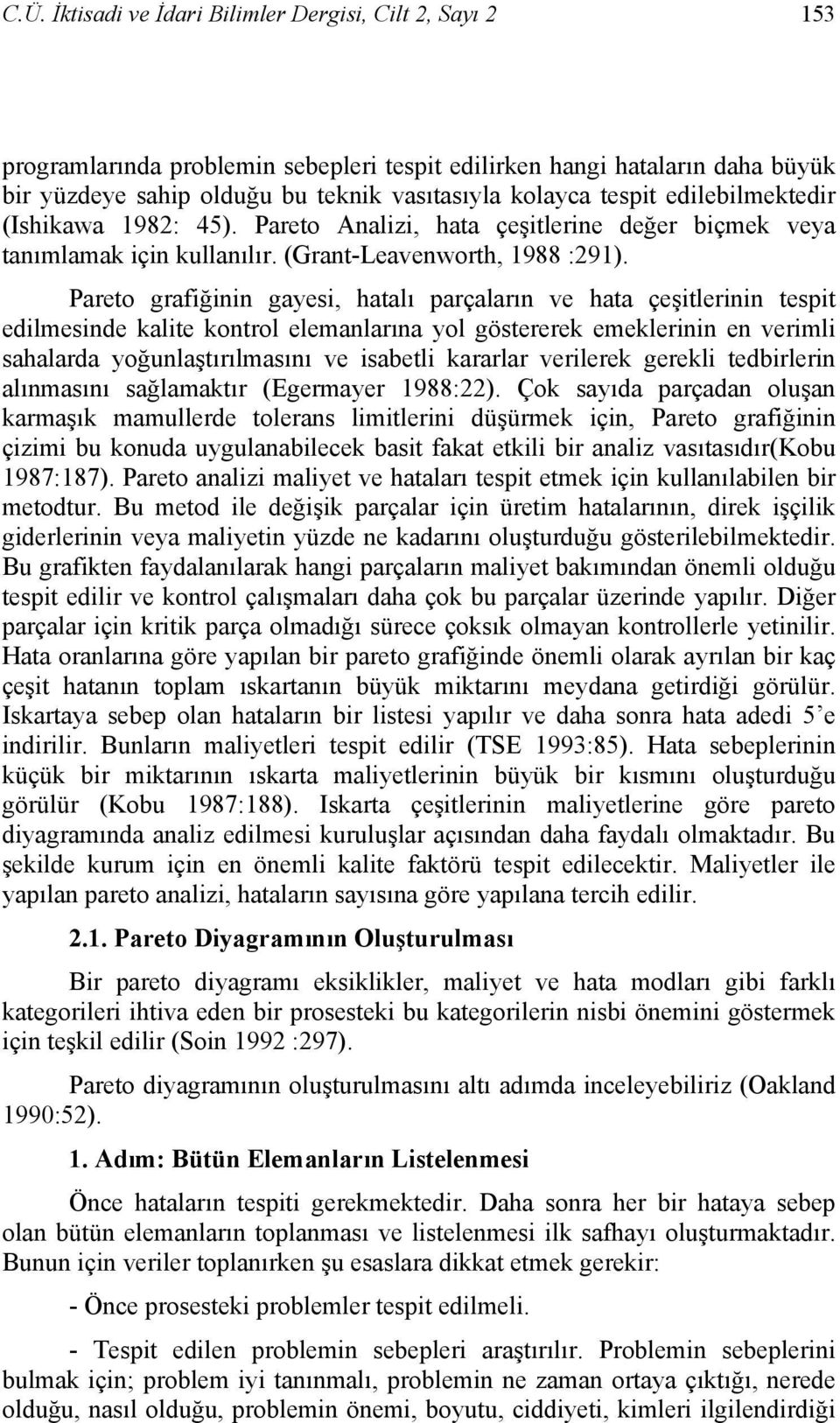 Pareto grafiğinin gayesi, hatalı parçaların ve hata çeşitlerinin tespit edilmesinde kalite kontrol elemanlarına yol göstererek emeklerinin en verimli sahalarda yoğunlaştırılmasını ve isabetli