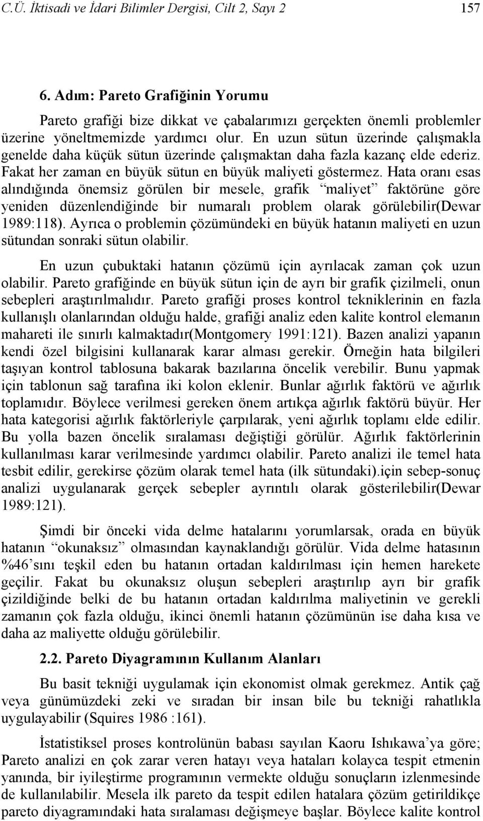 En uzun sütun üzerinde çalışmakla genelde daha küçük sütun üzerinde çalışmaktan daha fazla kazanç elde ederiz. Fakat her zaman en büyük sütun en büyük maliyeti göstermez.