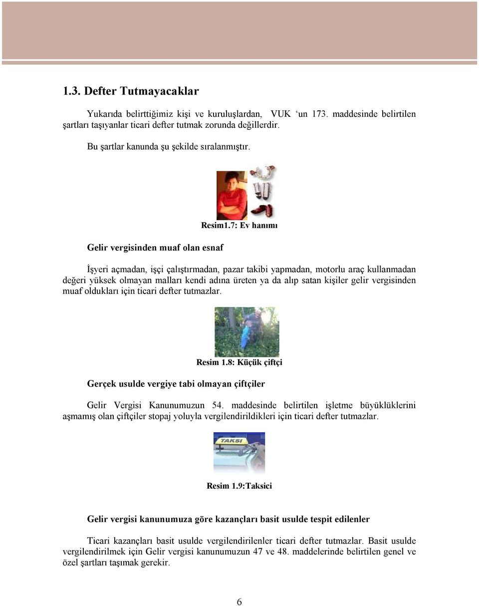 7: Ev hanımı İşyeri açmadan, işçi çalıştırmadan, pazar takibi yapmadan, motorlu araç kullanmadan değeri yüksek olmayan malları kendi adına üreten ya da alıp satan kişiler gelir vergisinden muaf