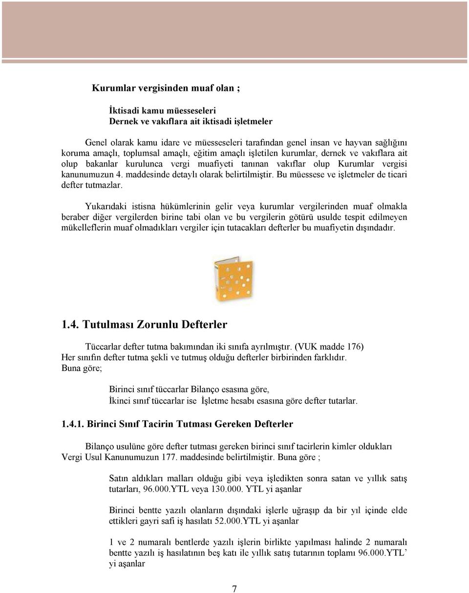 maddesinde detaylı olarak belirtilmiştir. Bu müessese ve işletmeler de ticari defter tutmazlar.