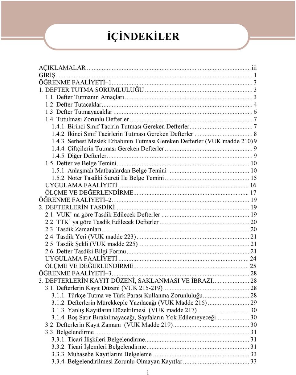 Serbest Meslek Erbabının Tutması Gereken Defterler (VUK madde 210)9 1.4.4. Çiftçilerin Tutması Gereken Defterler...9 1.4.5. Diğer Defterler...9 1.5. Defter ve Belge Temini...10 1.5.1. Anlaşmalı Matbaalardan Belge Temini.