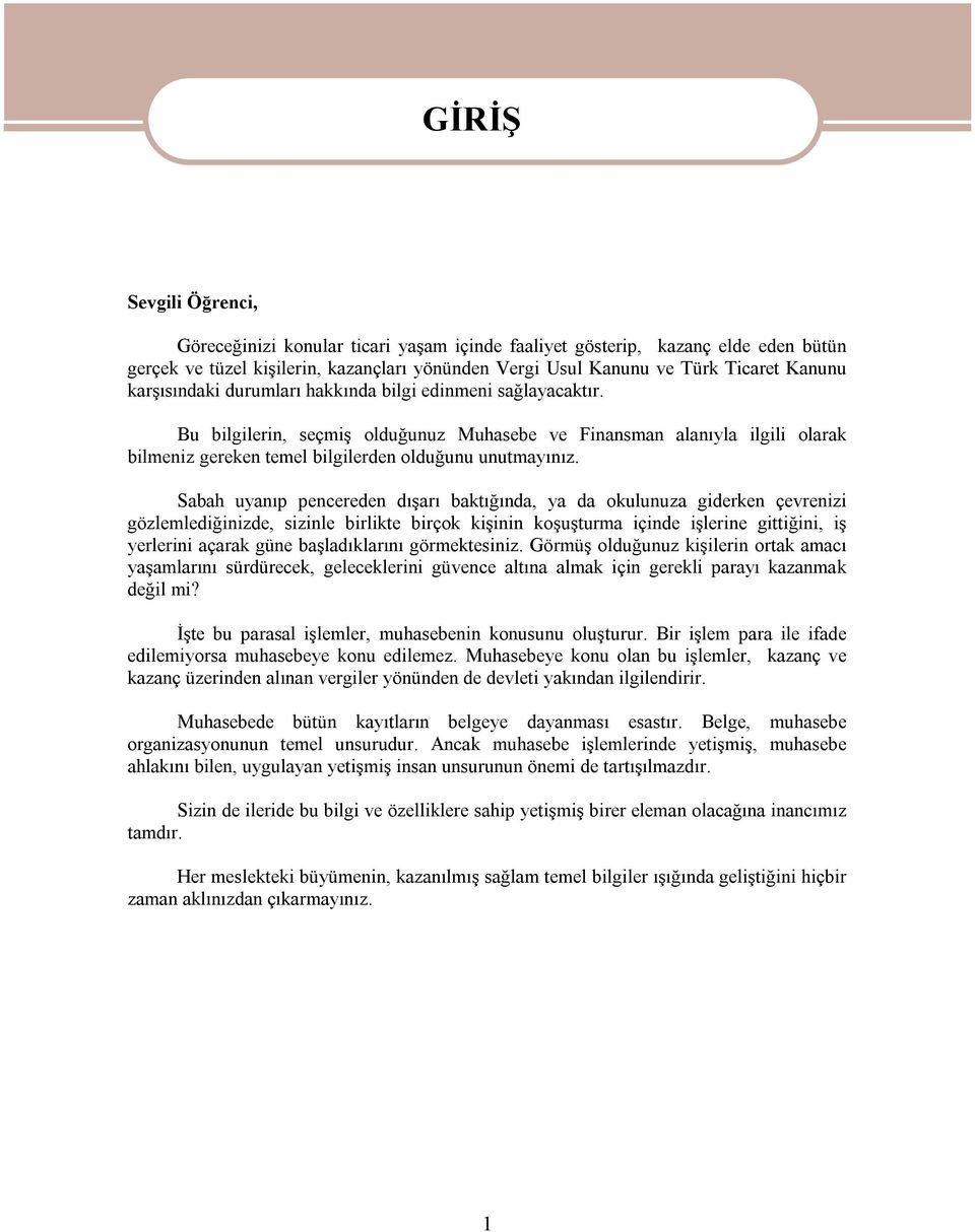 Sabah uyanıp pencereden dışarı baktığında, ya da okulunuza giderken çevrenizi gözlemlediğinizde, sizinle birlikte birçok kişinin koşuşturma içinde işlerine gittiğini, iş yerlerini açarak güne