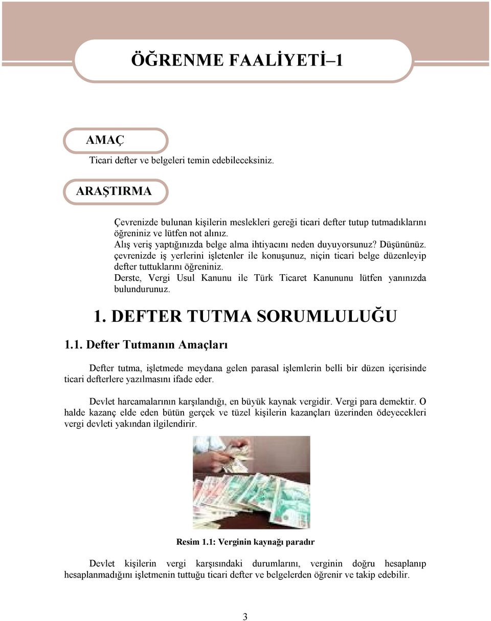 çevrenizde iş yerlerini işletenler ile konuşunuz, niçin ticari belge düzenleyip defter tuttuklarını öğreniniz. Derste, Vergi Usul Kanunu ile Türk Ticaret Kanununu lütfen yanınızda bulundurunuz. 1.