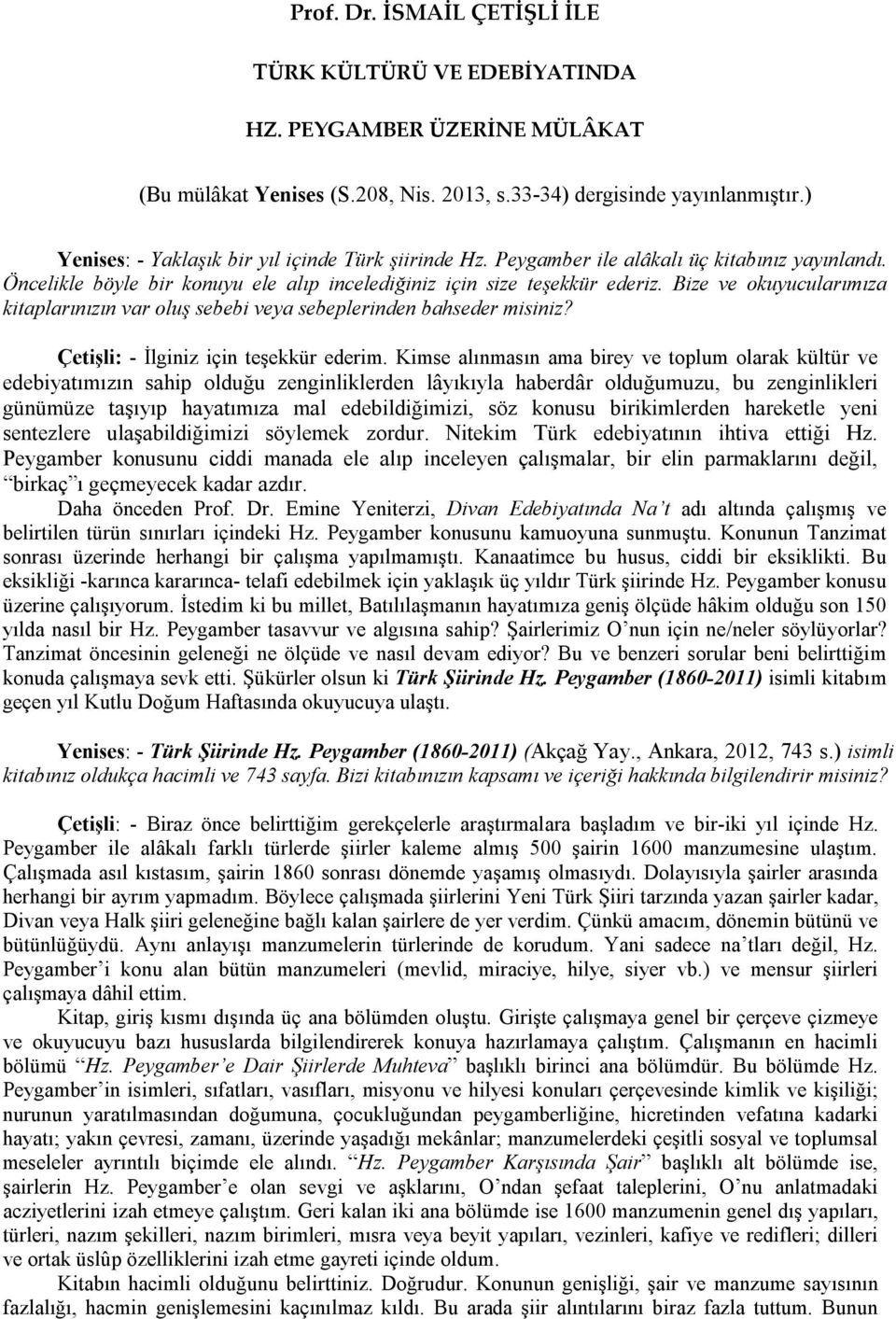 Bize ve okuyucularımıza kitaplarınızın var oluş sebebi veya sebeplerinden bahseder misiniz? Çetişli: - İlginiz için teşekkür ederim.