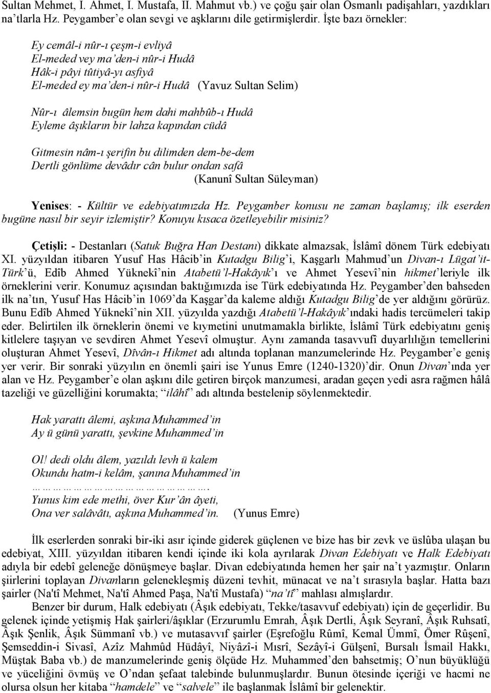 mahbûb-ı Hudâ Eyleme âşıkların bir lahza kapından cüdâ Gitmesin nâm-ı şerifin bu dilimden dem-be-dem Dertli gönlüme devâdır cân bulur ondan safâ (Kanunî Sultan Süleyman) Yenises: - Kültür ve