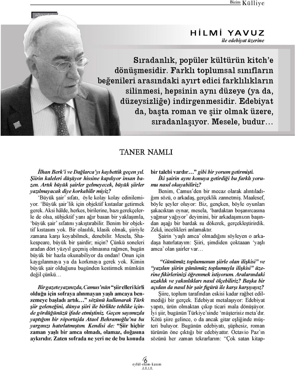 Edebiyat da, başta roman ve şiir olmak üzere, sıradanlaşıyor. Mesele, budur TANER NAMLI İlhan Berk i ve Dağlarca yı kaybettik geçen yıl. Şiirin kaleleri düşüyor hissine kapılıyor insan bazen.