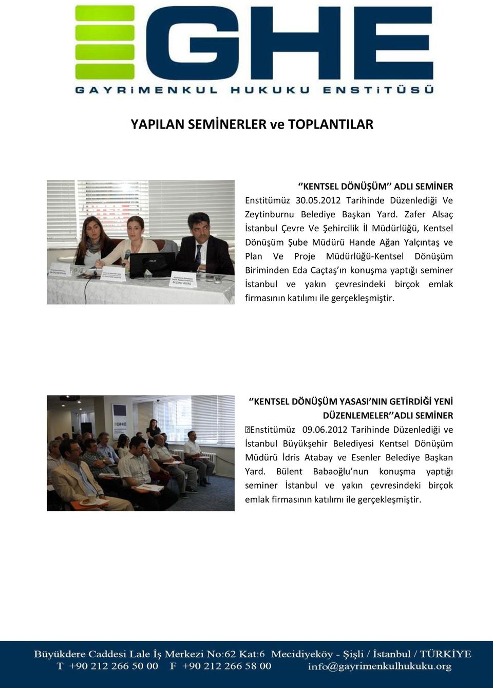 seminer İstanbul ve yakın çevresindeki birçok emlak firmasının katılımı ile gerçekleşmiştir. KENTSEL DÖNÜŞÜM YASASI NIN GETİRDİĞİ YENİ DÜZENLEMELER ADLI SEMİNER Enstitümüz 09.06.