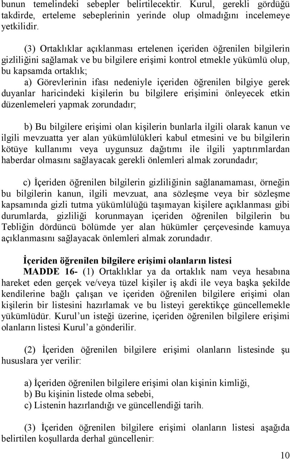 içeriden öğrenilen bilgiye gerek duyanlar haricindeki kişilerin bu bilgilere erişimini önleyecek etkin düzenlemeleri yapmak zorundadır; b) Bu bilgilere erişimi olan kişilerin bunlarla ilgili olarak