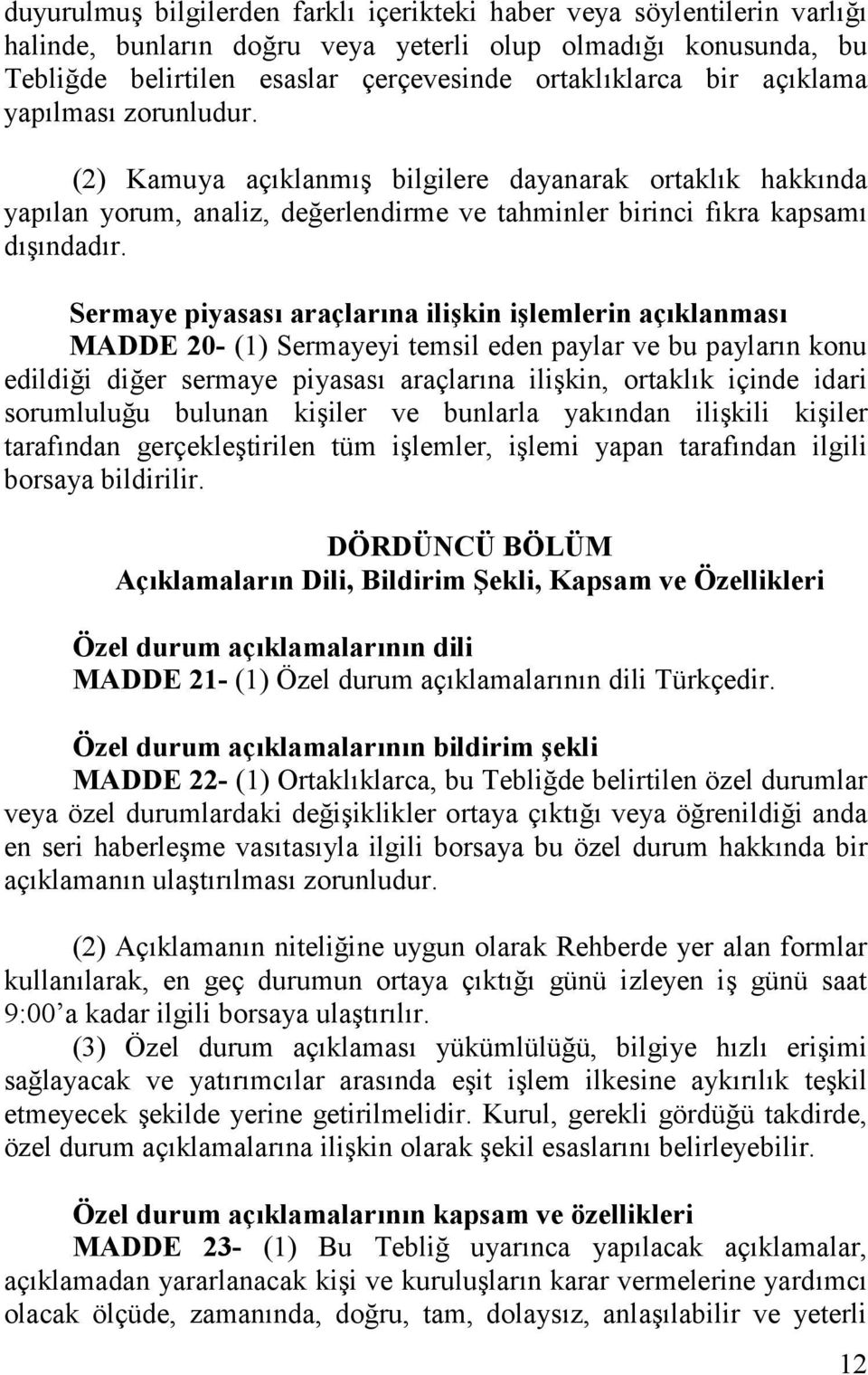 Sermaye piyasası araçlarına ilişkin işlemlerin açıklanması MADDE 20- (1) Sermayeyi temsil eden paylar ve bu payların konu edildiği diğer sermaye piyasası araçlarına ilişkin, ortaklık içinde idari