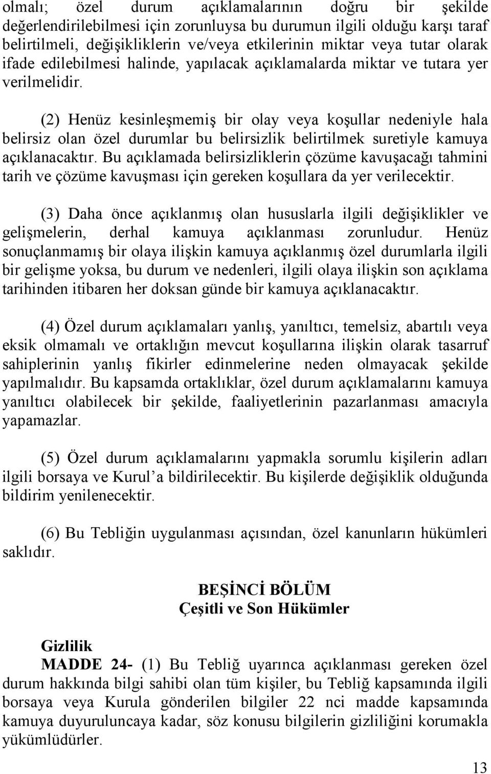 (2) Henüz kesinleşmemiş bir olay veya koşullar nedeniyle hala belirsiz olan özel durumlar bu belirsizlik belirtilmek suretiyle kamuya açıklanacaktır.