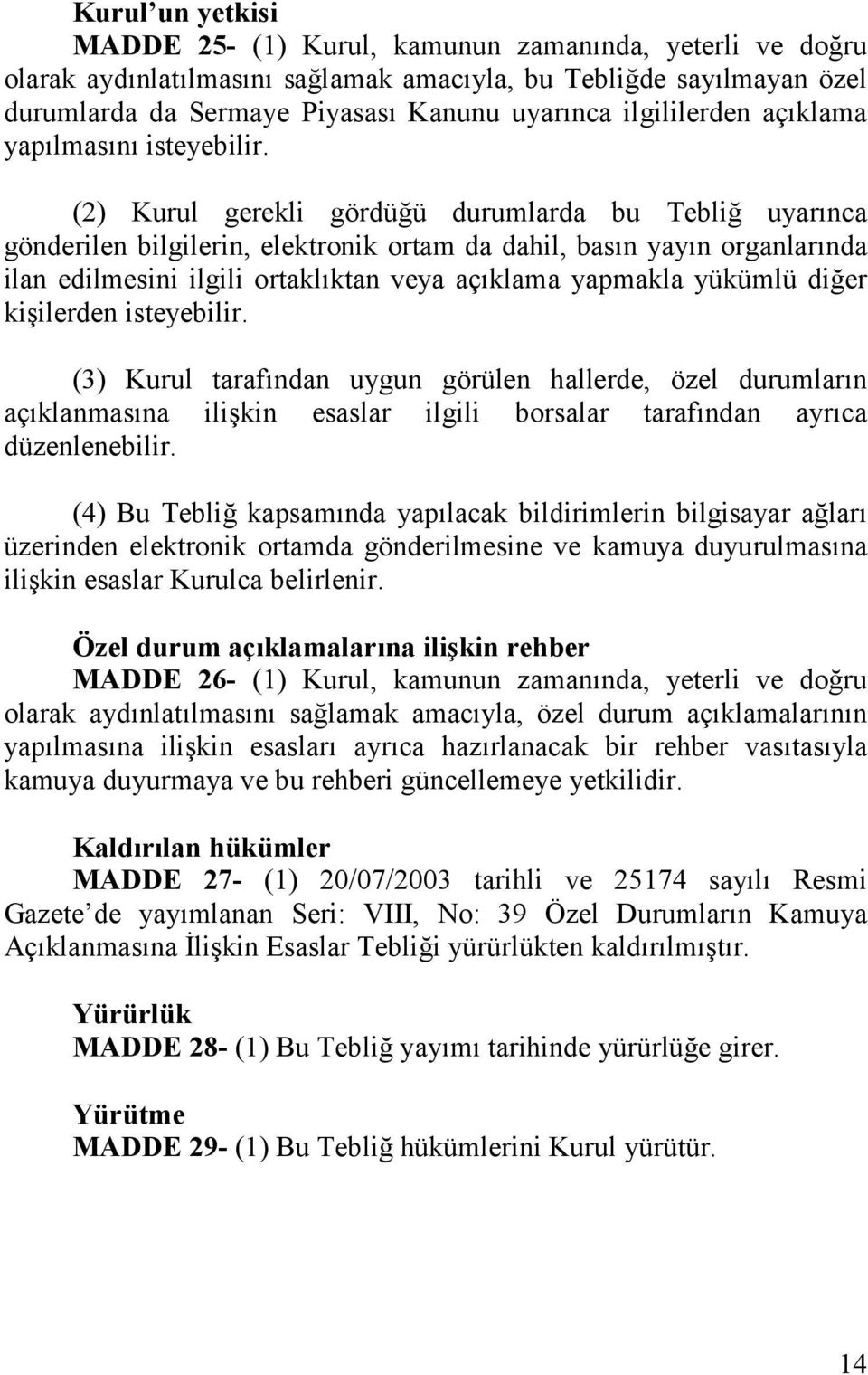 (2) Kurul gerekli gördüğü durumlarda bu Tebliğ uyarınca gönderilen bilgilerin, elektronik ortam da dahil, basın yayın organlarında ilan edilmesini ilgili ortaklıktan veya açıklama yapmakla yükümlü