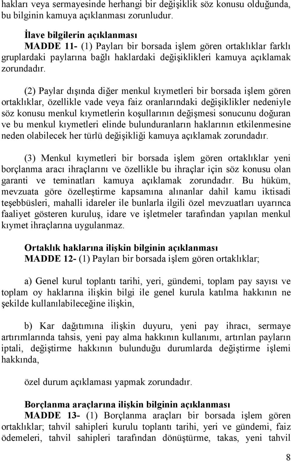 (2) Paylar dışında diğer menkul kıymetleri bir borsada işlem gören ortaklıklar, özellikle vade veya faiz oranlarındaki değişiklikler nedeniyle söz konusu menkul kıymetlerin koşullarının değişmesi