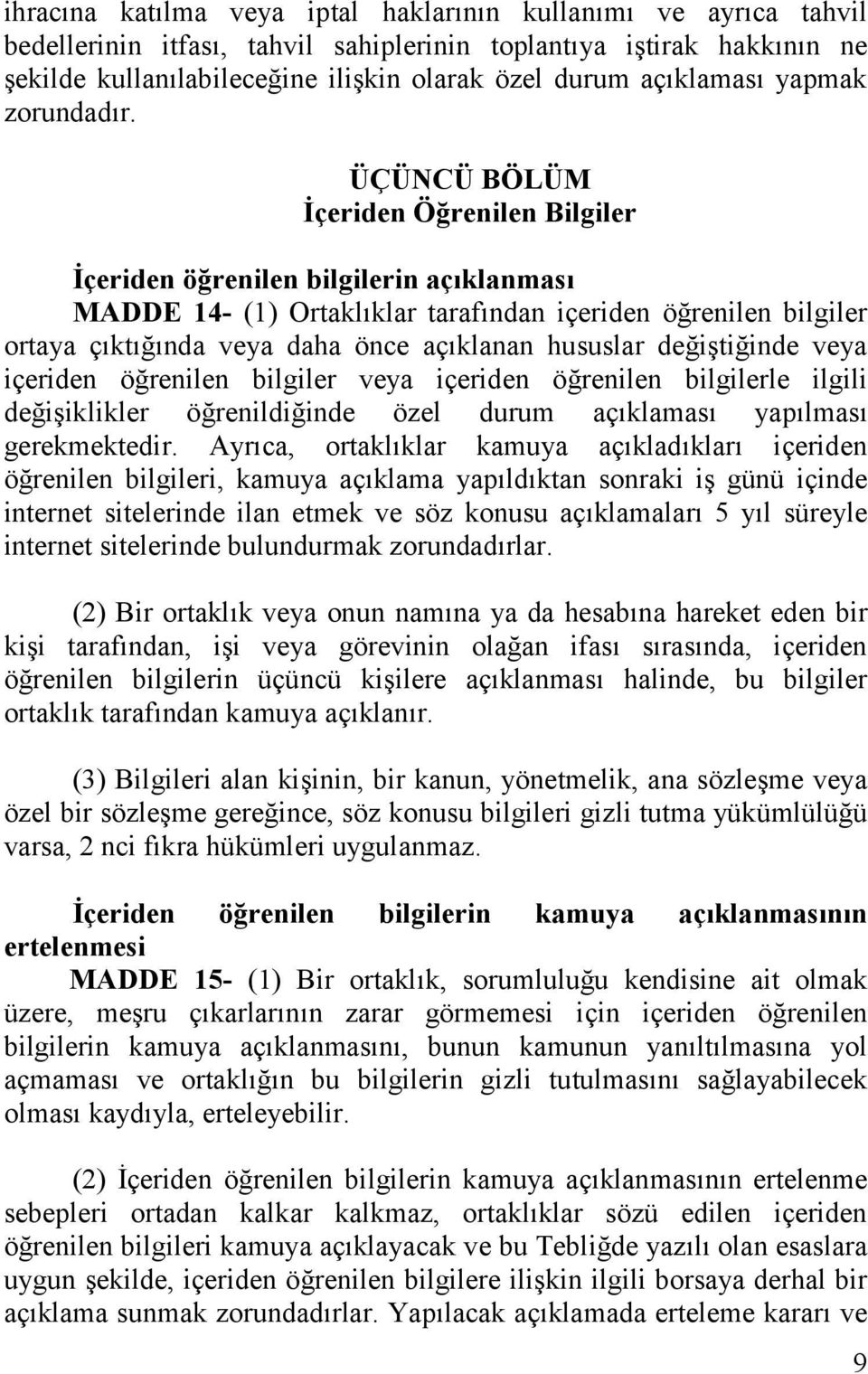 ÜÇÜNCÜ BÖLÜM İçeriden Öğrenilen Bilgiler İçeriden öğrenilen bilgilerin açıklanması MADDE 14- (1) Ortaklıklar tarafından içeriden öğrenilen bilgiler ortaya çıktığında veya daha önce açıklanan hususlar