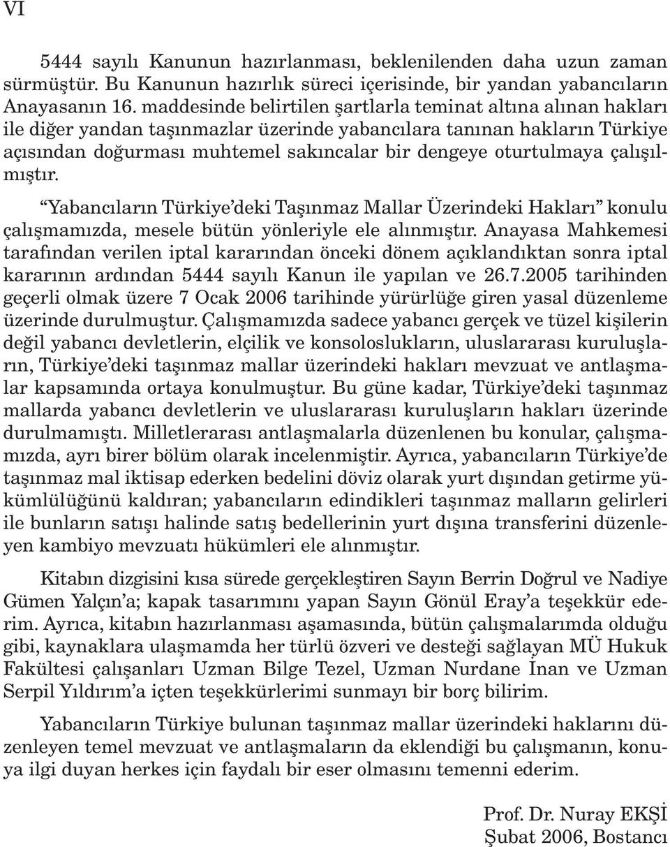 oturtulmaya çalışılmıştır. Yabancıların Türkiye deki Taşınmaz Mallar Üzerindeki Hakları konulu çalışmamızda, mesele bütün yönleriyle ele alınmıştır.