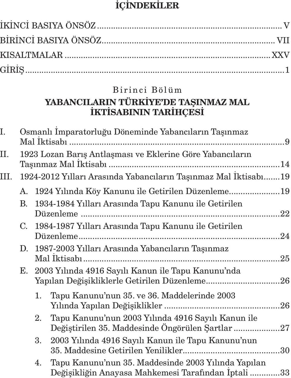 1924-2012 Yılları Arasında Yabancıların Taşınmaz Mal İktisabı...19 A. 1924 Yılında Köy Kanunu ile Getirilen Düzenleme...19 B. 1934-1984 Yılları Arasında Tapu Kanunu ile Getirilen Düzenleme...22 C.