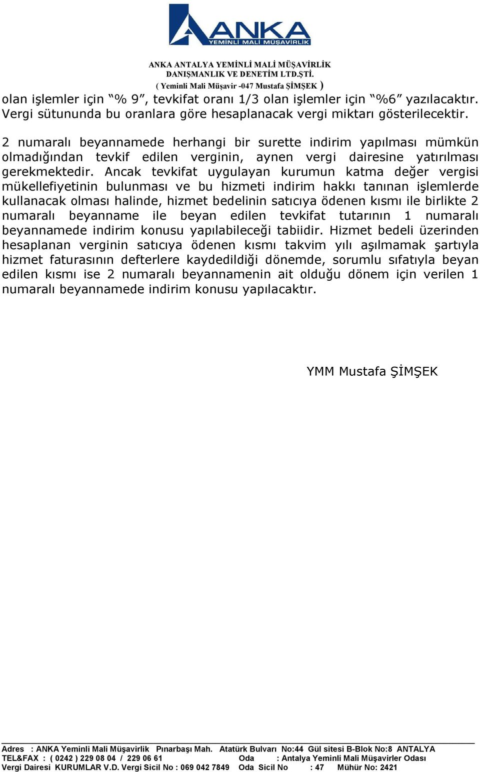 Ancak tevkifat uygulayan kurumun katma değer vergisi mükellefiyetinin bulunması ve bu hizmeti indirim hakkı tanınan işlemlerde kullanacak olması halinde, hizmet bedelinin satıcıya ödenen kısmı ile