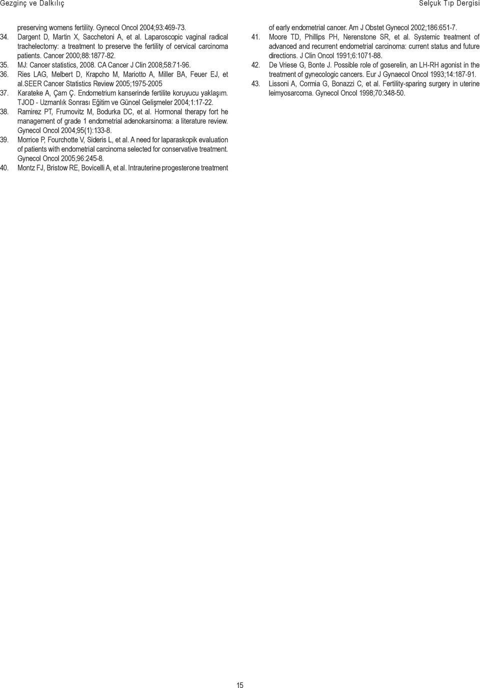 CA Cancer J Clin 2008;58:71-96. 36. Ries LAG, Melbert D, Krapcho M, Mariotto A, Miller BA, Feuer EJ, et al.seer Cancer Statistics Review 2005;1975-2005 37. Karateke A, Çam Ç.