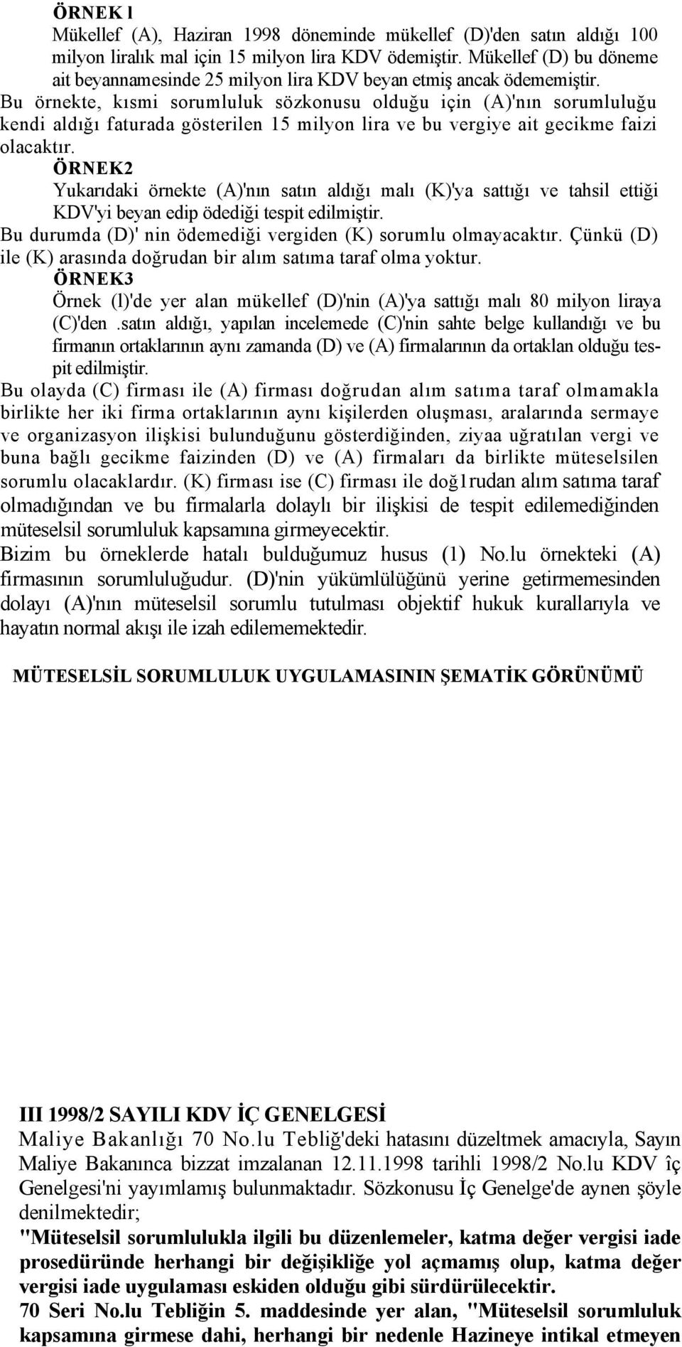 Bu örnekte, kısmi sorumluluk sözkonusu olduğu için (A)'nın sorumluluğu kendi aldığı faturada gösterilen 15 milyon lira ve bu vergiye ait gecikme faizi olacaktır.