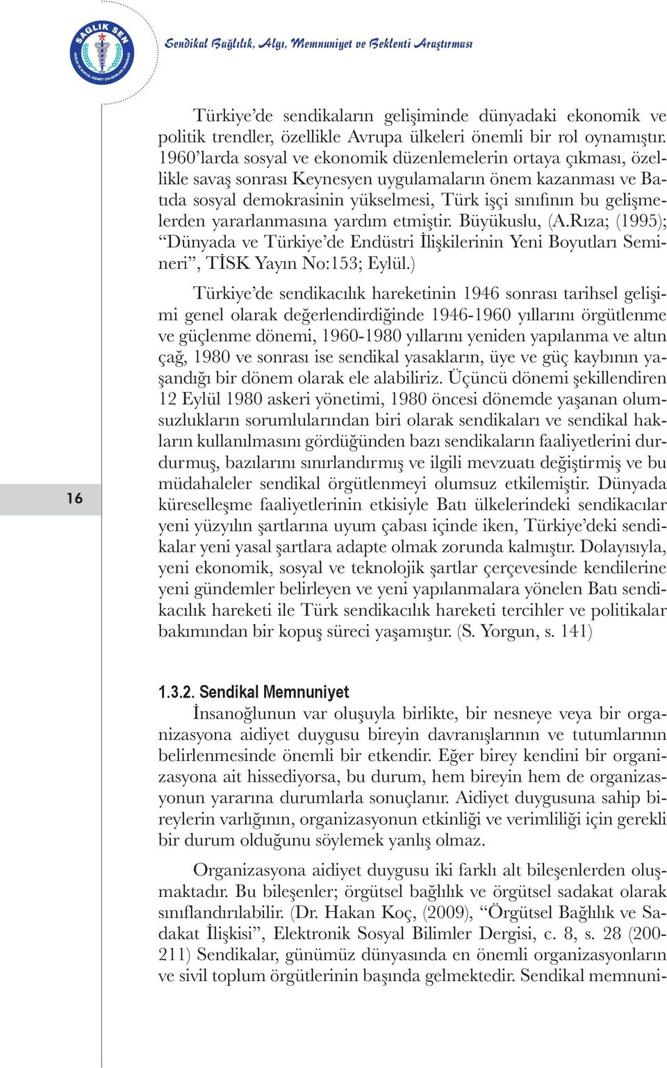 gelişmelerden yararlanmasına yardım etmiştir. Büyükuslu, (A.Rıza; (1995); Dünyada ve Türkiye de Endüstri İlişkilerinin Yeni Boyutları Semineri, TİSK Yayın No:153; Eylül.